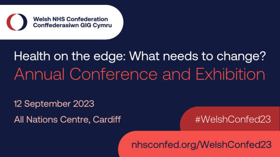 An advert which reads: Health on the edge, what needs to change? Annual conference and exhibition, 12 September 2023, All Nations Centre, Cardiff, #WelshConfed23