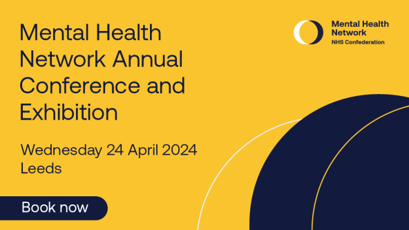 Mental Health Network Annual Conference and Exhibition: Wednesday 24 April 2024. Leeds. Book Now. Featuring a logo in the top right for the Mental Health Network. NHS Confederation.