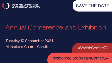 Welsh NHS Confederation logo in the top left with Save the date, Annual Conference and Exhibition. Tuesday 10 September 2024. All Nations Centre, Cardiff. #WelshConfed24. nhsconfed.org/WelshConfed24