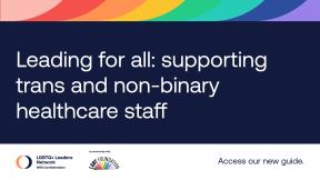 An advert reading: Leading for all: supporting trans and non-binary healthcare staff, access our new guide, with the LGBTQ+ Leaders Network and LGBT Foundation logos.