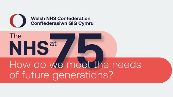 The NHS at 75: How do we meet the needs of future generations. Featuring the Welsh NHS Confederation.