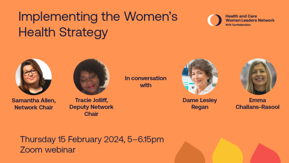 Health and Care Women Leaders Network fireside chat - Implementing the Women's Health Strategy, Sam Allen and Tracie Jolliff in conversation with Dame Lesley Regan and Emma Challans-Rasool, Thursday 15 February 2024, 5-6:15pm, Zoom webinar.