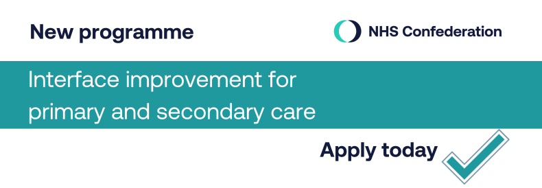 New. Interface improvement programme for primary and secondary care. Applications open until 22 March 2024. Apply today. Featuring a tick and the NHS Confederation logo.