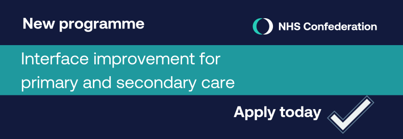 New. Interface improvement programme for primary and secondary care. Applications open until 22 March 2024. Apply today. Featuring a tick and the NHS Confederation logo.