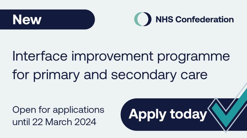 New. Interface improvement programme for primary and secondary care. Applications open until 22 March 2024. Apply today. Featuring a tick and the NHS Confederation logo.